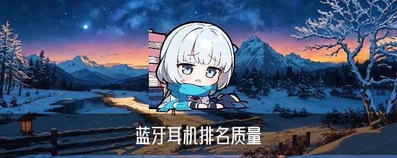 十大顶级无线蓝牙耳机，岫砣了解十大顶级无线蓝牙耳机挂脖 