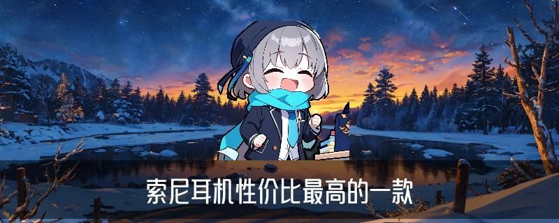 索尼最为经典的耳机，胙诰介绍索尼经典耳机推荐 